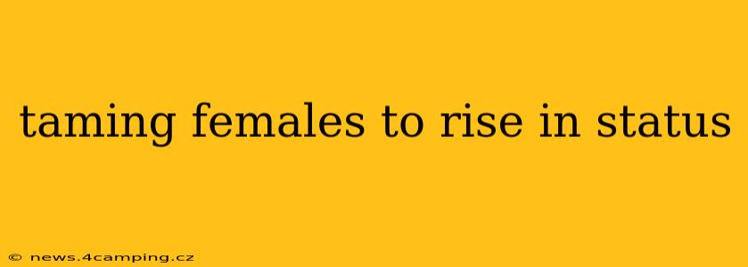 taming females to rise in status