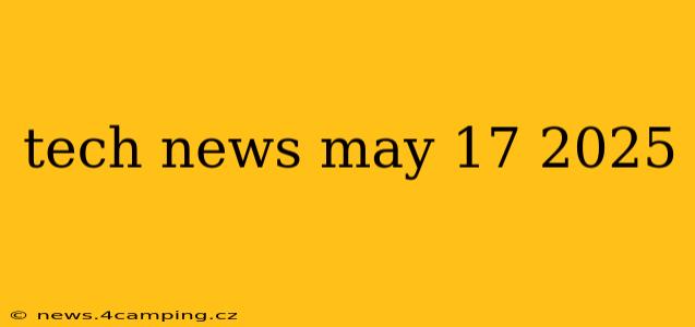 tech news may 17 2025