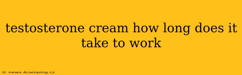 testosterone cream how long does it take to work