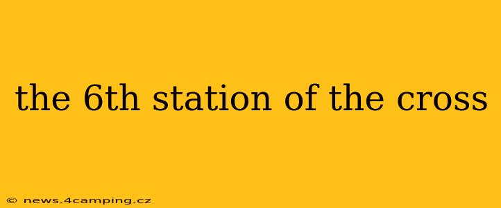 the 6th station of the cross