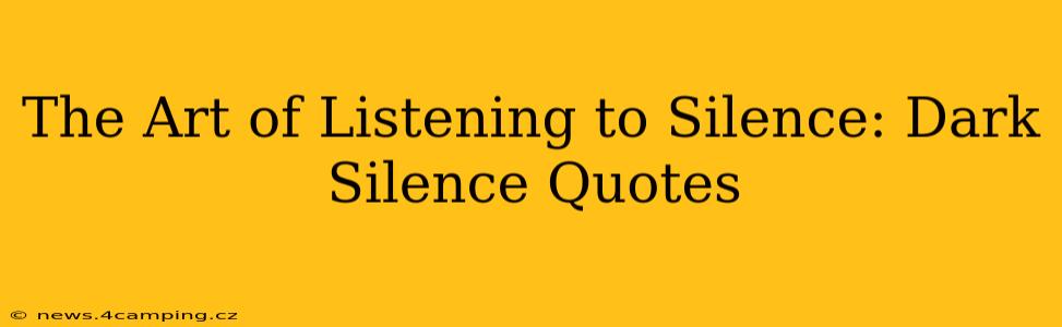 The Art of Listening to Silence: Dark Silence Quotes