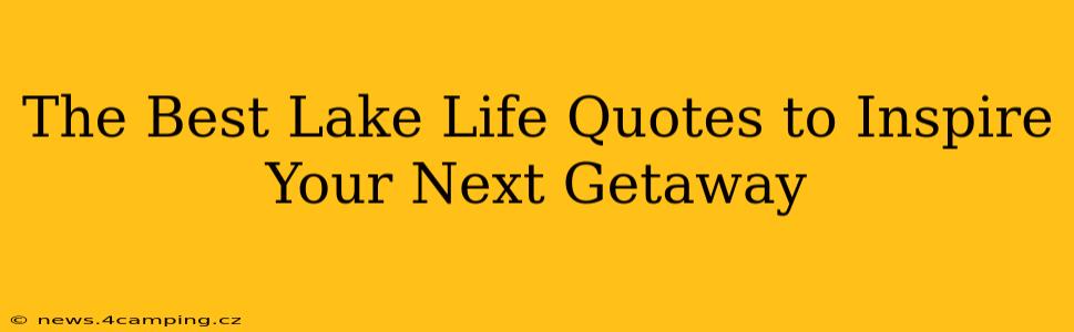 The Best Lake Life Quotes to Inspire Your Next Getaway