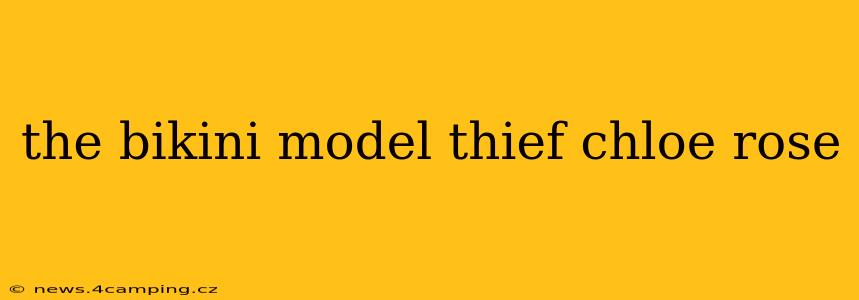 the bikini model thief chloe rose