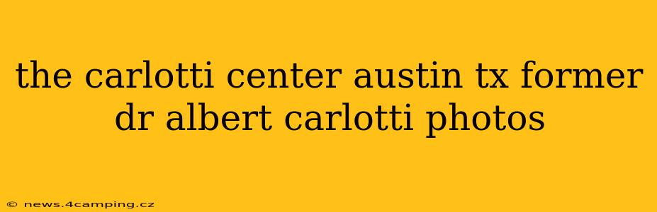 the carlotti center austin tx former dr albert carlotti photos