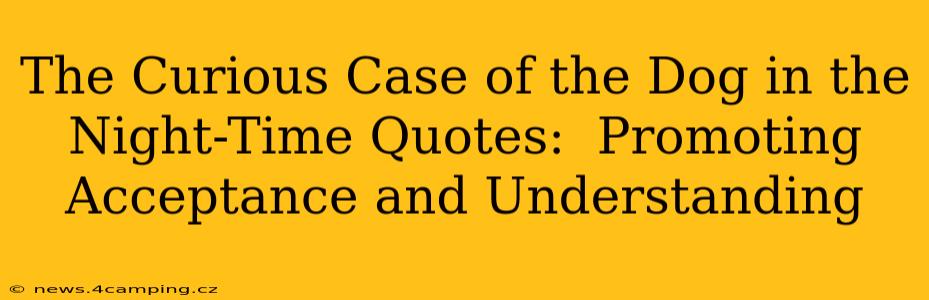 The Curious Case of the Dog in the Night-Time Quotes:  Promoting Acceptance and Understanding