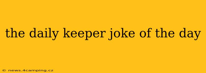 the daily keeper joke of the day