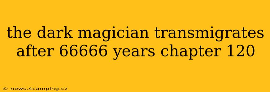 the dark magician transmigrates after 66666 years chapter 120