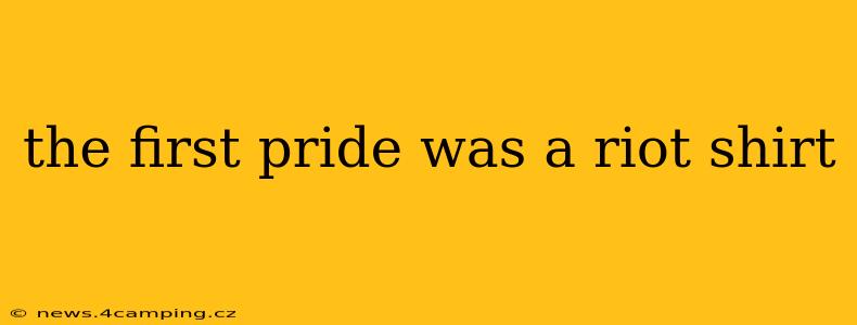 the first pride was a riot shirt