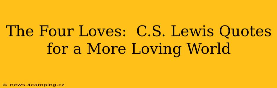 The Four Loves:  C.S. Lewis Quotes for a More Loving World