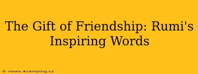 The Gift of Friendship: Rumi's Inspiring Words