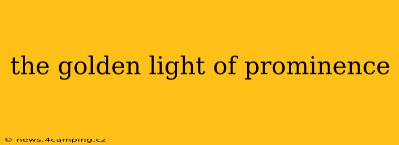 the golden light of prominence