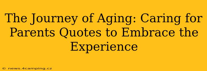 The Journey of Aging: Caring for Parents Quotes to Embrace the Experience