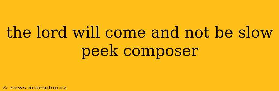 the lord will come and not be slow peek composer