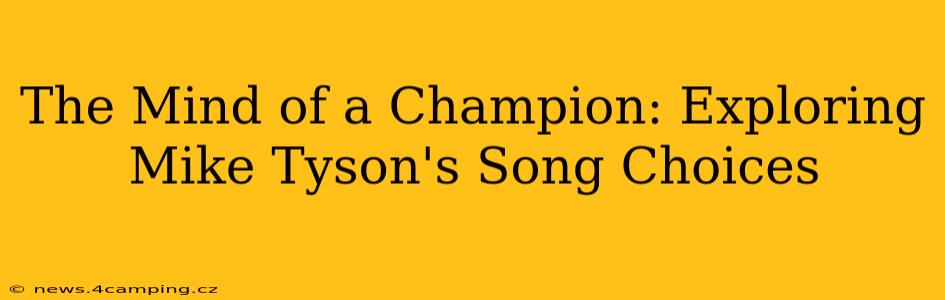 The Mind of a Champion: Exploring Mike Tyson's Song Choices