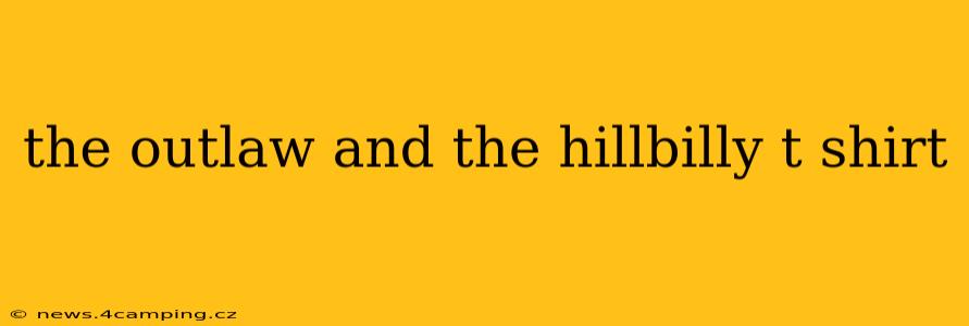 the outlaw and the hillbilly t shirt
