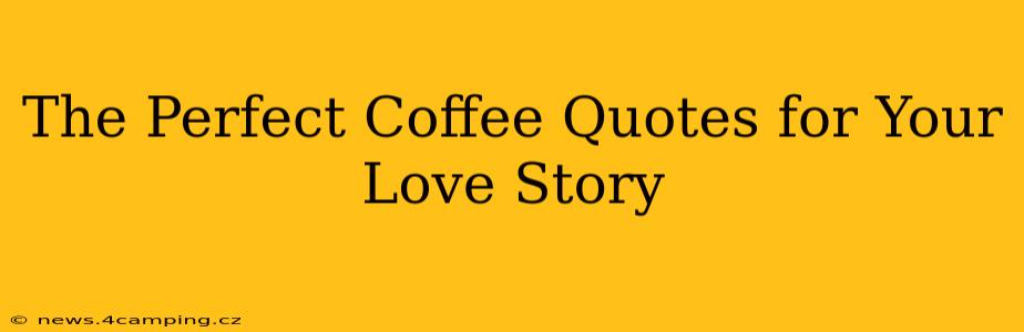 The Perfect Coffee Quotes for Your Love Story