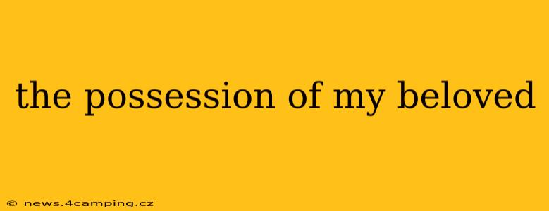 the possession of my beloved
