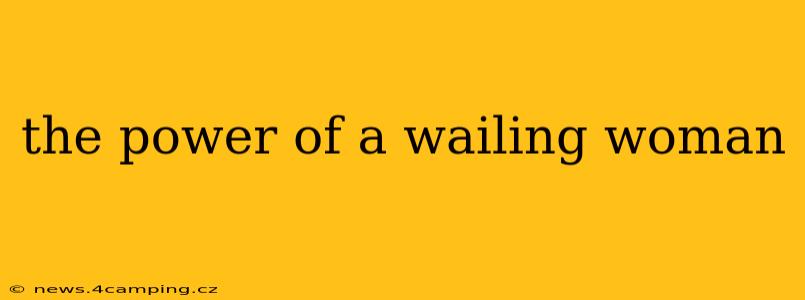 the power of a wailing woman