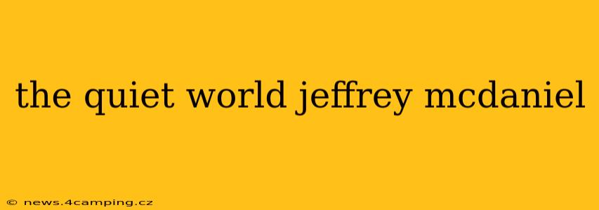 the quiet world jeffrey mcdaniel