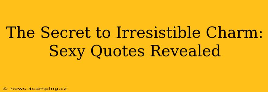 The Secret to Irresistible Charm: Sexy Quotes Revealed