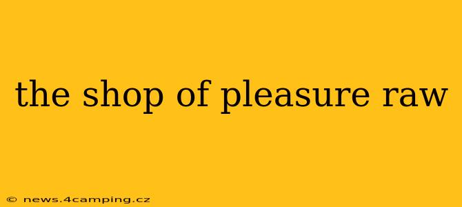 the shop of pleasure raw