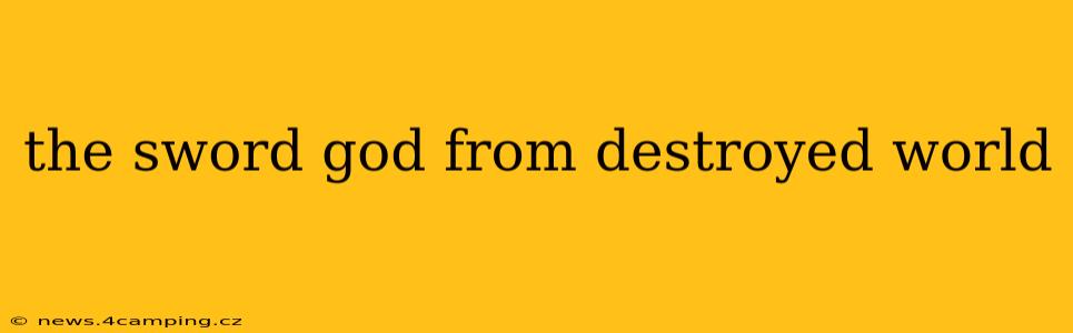 the sword god from destroyed world