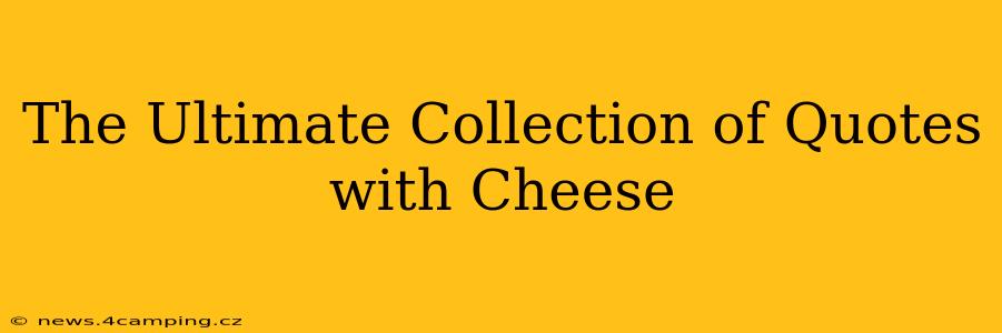 The Ultimate Collection of Quotes with Cheese