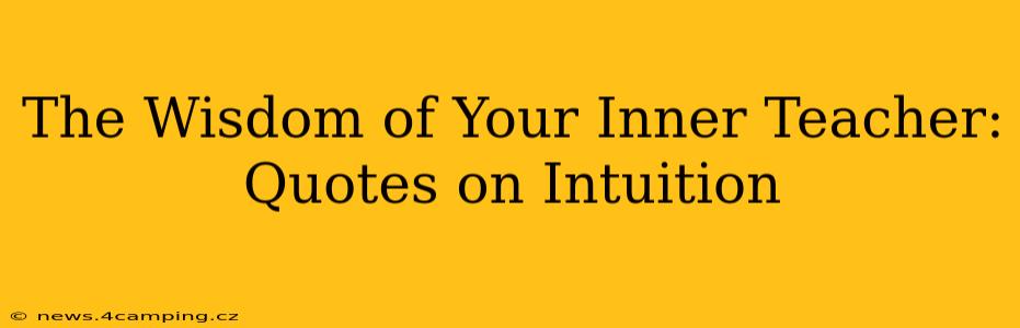 The Wisdom of Your Inner Teacher: Quotes on Intuition