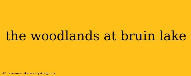 the woodlands at bruin lake