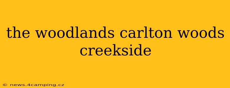 the woodlands carlton woods creekside