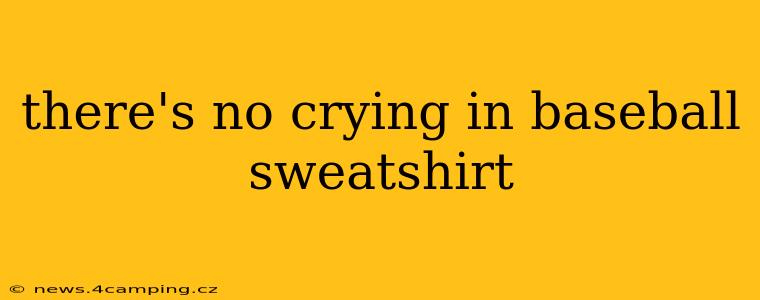 there's no crying in baseball sweatshirt