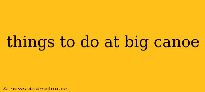 things to do at big canoe