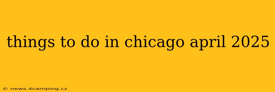things to do in chicago april 2025