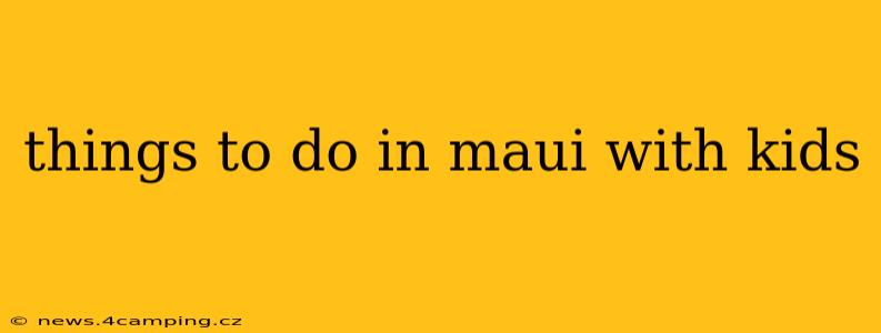 things to do in maui with kids