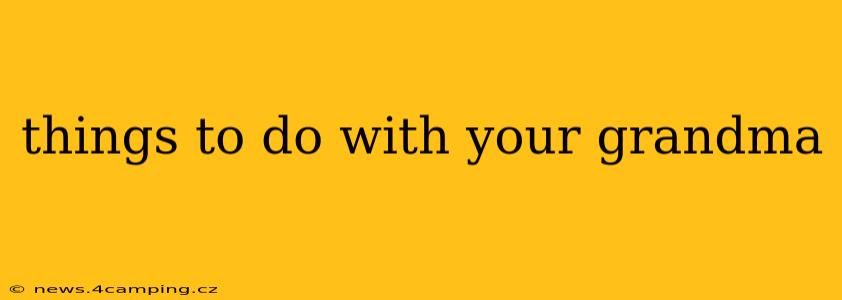 things to do with your grandma