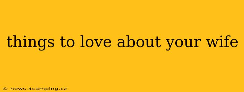 things to love about your wife