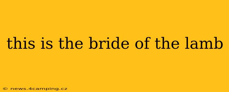 this is the bride of the lamb