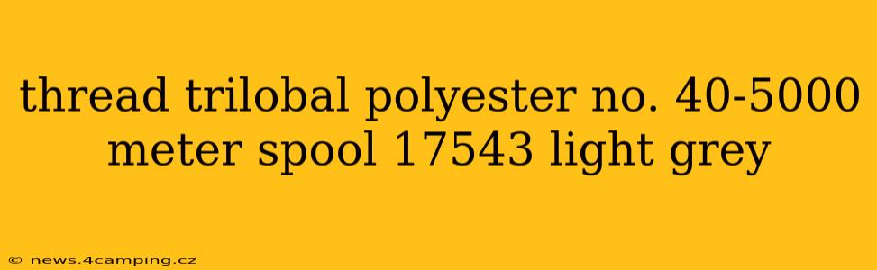 thread trilobal polyester no. 40-5000 meter spool 17543 light grey
