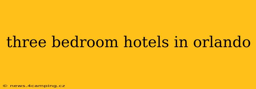 three bedroom hotels in orlando