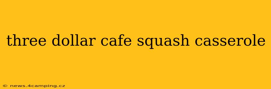 three dollar cafe squash casserole
