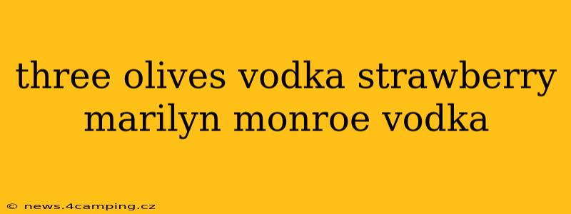 three olives vodka strawberry marilyn monroe vodka