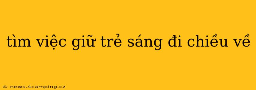 tìm việc giữ trẻ sáng đi chiều về