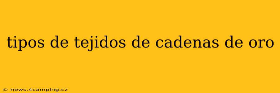 tipos de tejidos de cadenas de oro