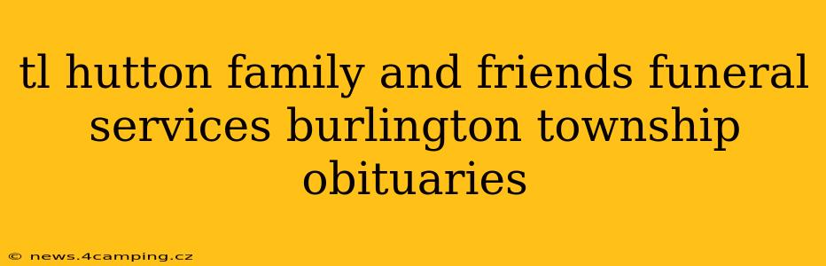 tl hutton family and friends funeral services burlington township obituaries