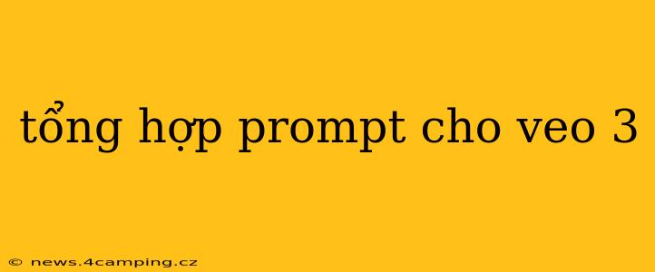 tổng hợp prompt cho veo 3