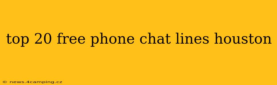 top 20 free phone chat lines houston