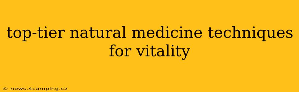 top-tier natural medicine techniques for vitality