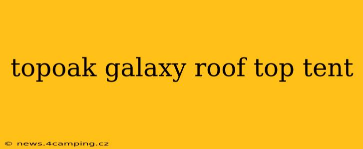 topoak galaxy roof top tent