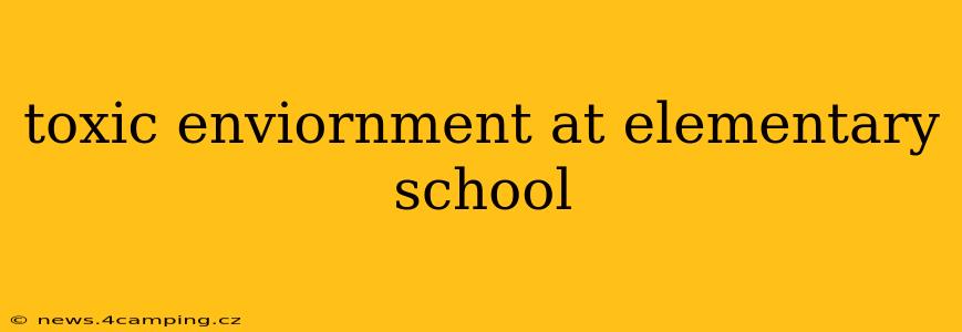 toxic enviornment at elementary school
