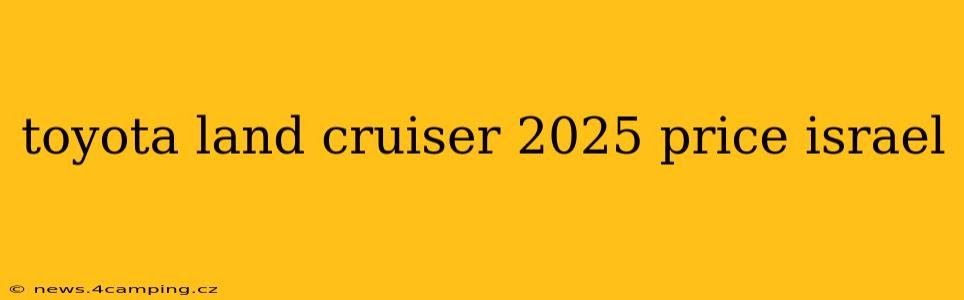 toyota land cruiser 2025 price israel